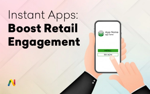 Instant Apps: The "Zero-Download" Strategy for US Retailers
