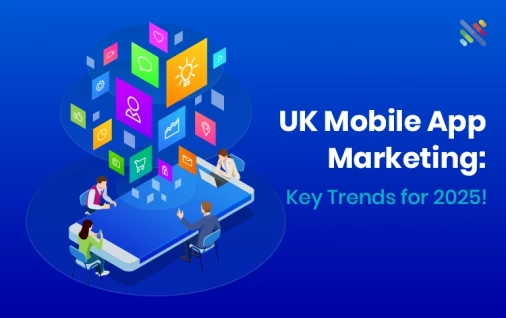 Mobile App Marketing Trends In The UK That Will Define Success In 2025